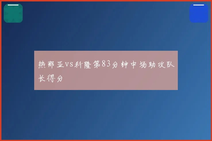 热那亚vs科隆第83分钟中场助攻队长得分