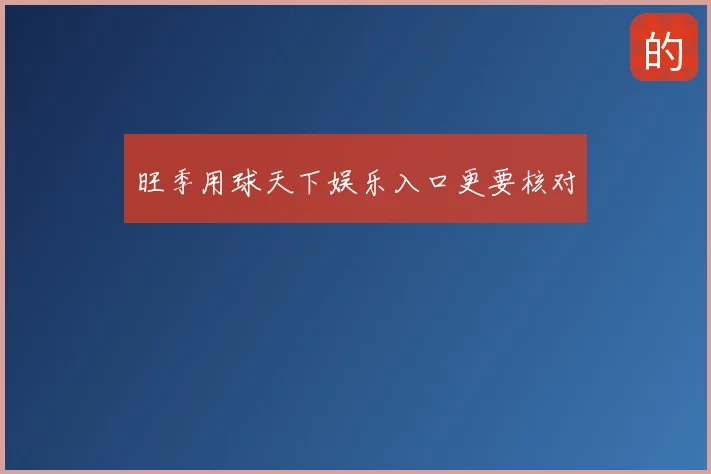 旺季用球天下娱乐入口更要核对